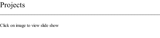 Projects ________________________________________________________  Click on image to view slide show